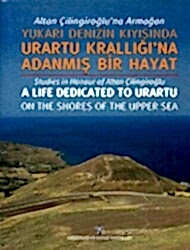 Altan Çilingiroğlu`na Armağan -Yukarı Denizin Kıyısına Urartu Krallığı`na Adanmış Bir Hayat - Arkeoloji ve Sanat Yayınları
